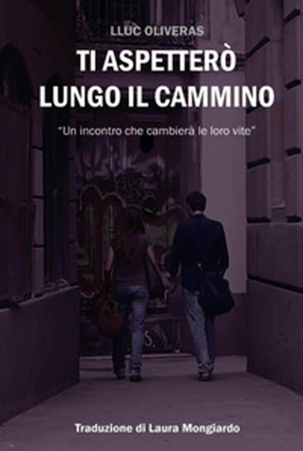 Ti aspetterò lungo il cammino. Un incontro che cambierà le loro vite - Librerie.coop Ti aspetterò lungo il cammino. Un incontro che cambierà le loro vite - Librerie.coop