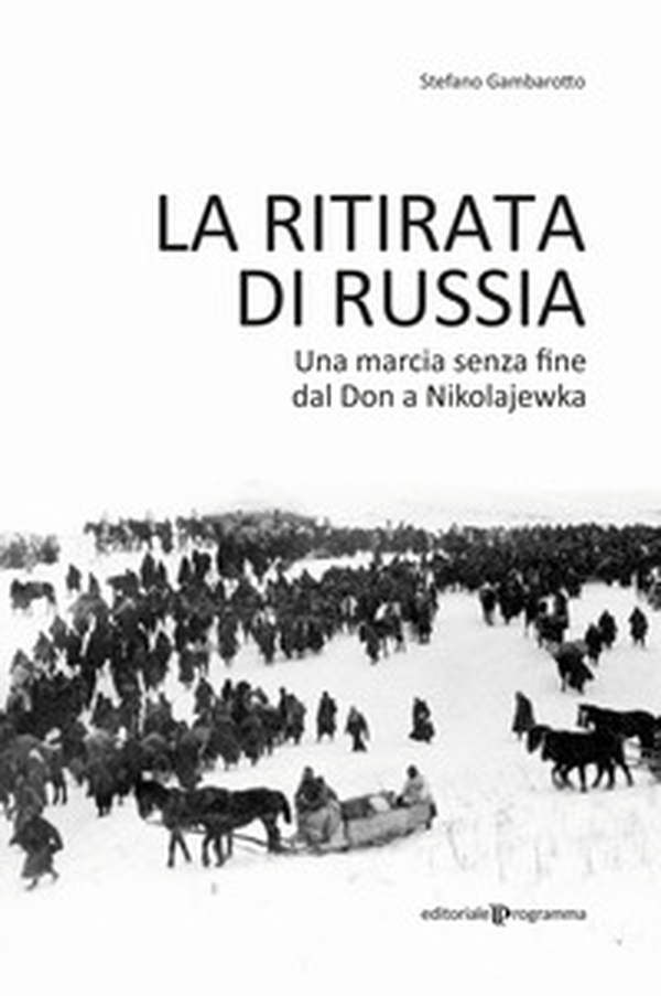 La ritirata di Russia. Una marcia senza fine dal Don a Nikolajewka - Librerie.coop La ritirata di Russia. Una marcia senza fine dal Don a Nikolajewka - Librerie.coop