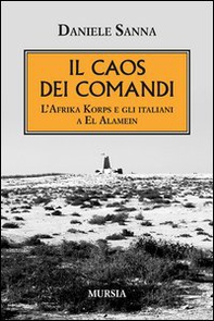 Il caos dei comandi. L'Afrika Korps e gli italiani a El Alamein - Librerie.coop