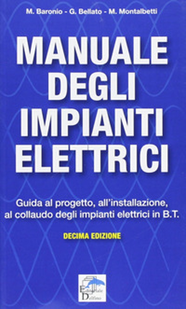 Manuale degli impianti elettrici. Guida al progetto, all'installazione ed al collaudo degli impianti elettrici in B.T. - Librerie.coop Manuale degli impianti elettrici. Guida al progetto, all'installazione ed al collaudo degli impianti elettrici in B.T. - Librerie.coop