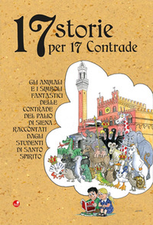 17 storie per 17 contrade. Gli animali e i simboli fantastici delle contrade del Palio di Siena raccontati dagli studenti di Santo Spirito - Librerie.coop 17 storie per 17 contrade. Gli animali e i simboli fantastici delle contrade del Palio di Siena raccontati dagli studenti di Santo Spirito - Librerie.coop