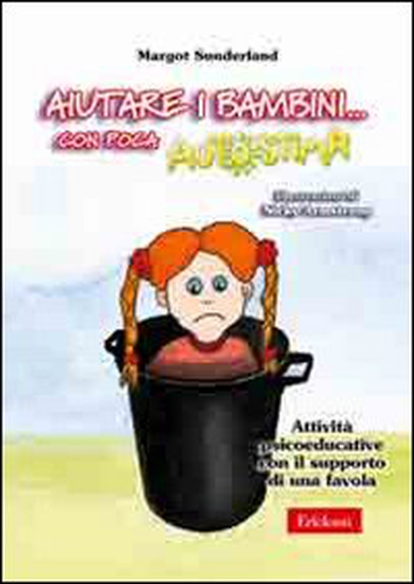 Aiutare i bambini... con poca autostima. Attività psicoeducative con il supporto di una favola - Librerie.coop Aiutare i bambini... con poca autostima. Attività psicoeducative con il supporto di una favola - Librerie.coop