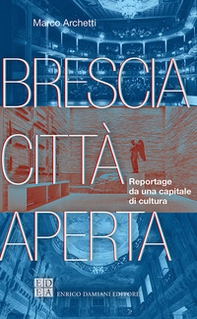 Brescia città aperta. Reportage da una capitale di cultura - Librerie.coop
