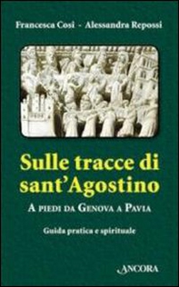 Sulle tracce di Sant'Agostino. A piedi da Genova a Pavia. Guida pratica e spirituale - Librerie.coop