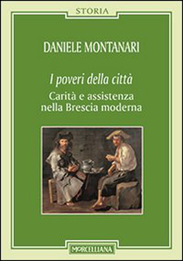 I poveri della città. Carità e assistenza nella Brescia moderna - Librerie.coop I poveri della città. Carità e assistenza nella Brescia moderna - Librerie.coop