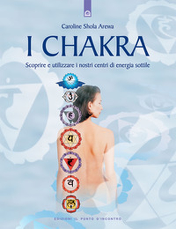 I chakra. Scoprire e utilizzare i nostri centri di energia sottile - Librerie.coop I chakra. Scoprire e utilizzare i nostri centri di energia sottile - Librerie.coop