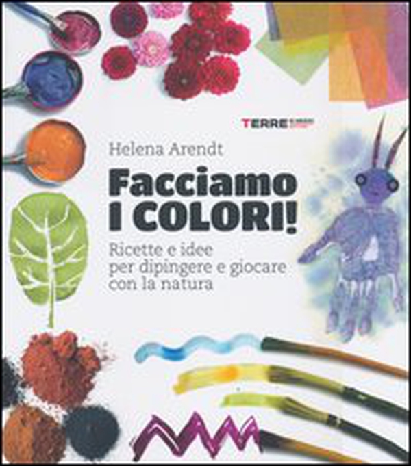 Facciamo i colori! Ricette e idee per dipingere e giocare con la natura - Librerie.coop Facciamo i colori! Ricette e idee per dipingere e giocare con la natura - Librerie.coop