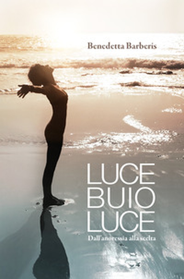 Luce buio luce. Dall'anoressia alla scelta - Librerie.coop Luce buio luce. Dall'anoressia alla scelta - Librerie.coop