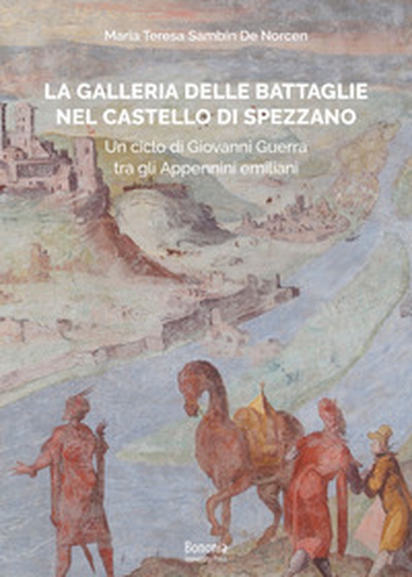 La galleria delle Battaglie nel castello di Spezzano. Un ciclo di Giovanni Guerra tra gli Appennini emiliani - Librerie.coop La galleria delle Battaglie nel castello di Spezzano. Un ciclo di Giovanni Guerra tra gli Appennini emiliani - Librerie.coop