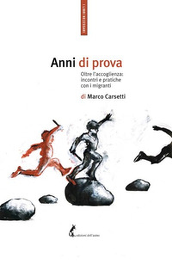 Anni di prova. Oltre l'accoglienza: incontri e pratiche con i migranti - Librerie.coop Anni di prova. Oltre l'accoglienza: incontri e pratiche con i migranti - Librerie.coop