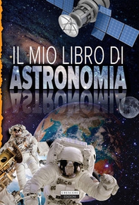 Il mio libro di astronomia - Librerie.coop