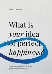What is your idea of perfect happiness? Conversations inspired by the Proust Questionnaire to inspire you - Librerie.coop