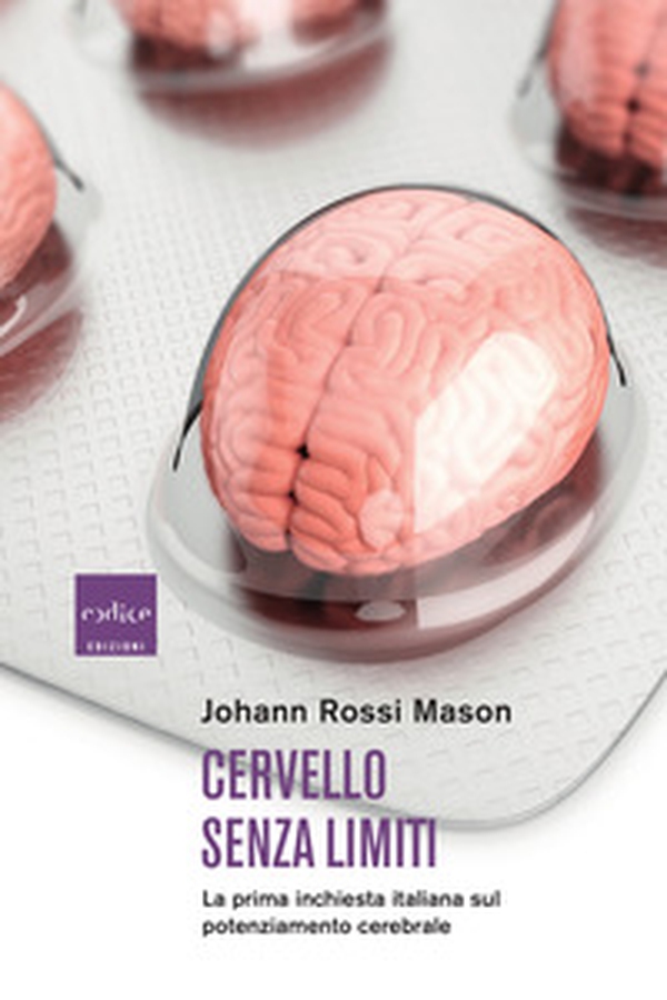 Cervello senza limiti. La prima inchiesta italiana sul potenziamento cerebrale - Librerie.coop Cervello senza limiti. La prima inchiesta italiana sul potenziamento cerebrale - Librerie.coop