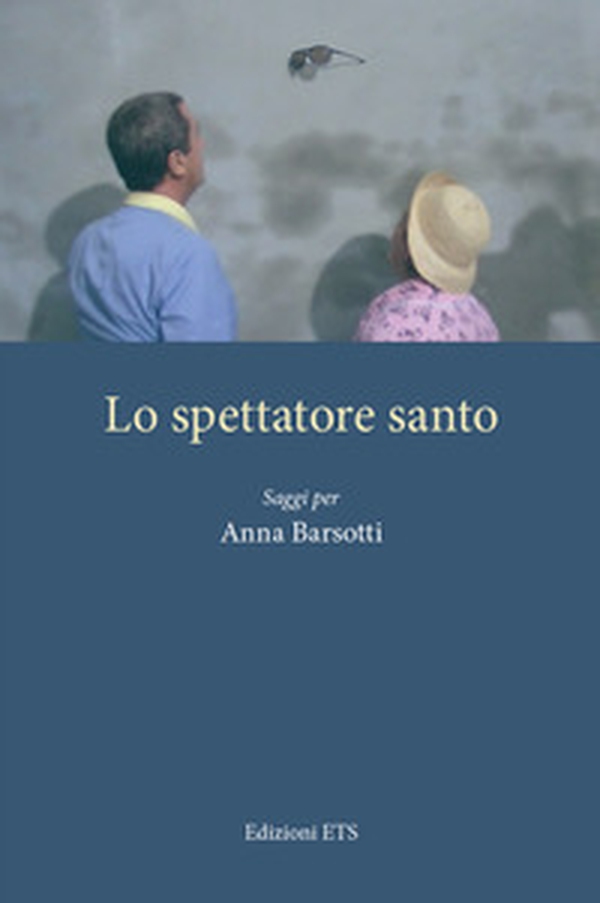 Lo spettatore santo. Saggi per Anna Barsotti - Librerie.coop Lo spettatore santo. Saggi per Anna Barsotti - Librerie.coop