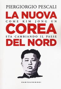 La nuova Corea del Nord. Come Kim Jong Un sta cambiando il Paese - Librerie.coop