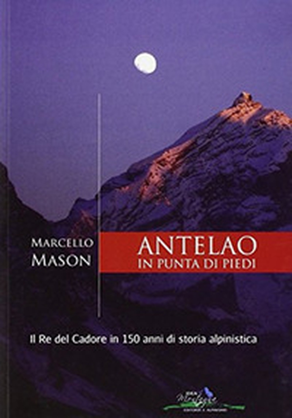 Antelao in punta di piedi. Il re del Cadore in 150 anni di storia alpinistica - Librerie.coop Antelao in punta di piedi. Il re del Cadore in 150 anni di storia alpinistica - Librerie.coop
