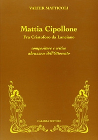 Mattia Cipollone. Fra Cristoforo da Lanciano compositore e critico abruzzese dell'ottocento - Librerie.coop