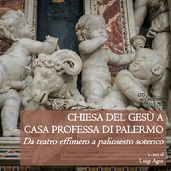 Chiesa del Gesù a Casa Professa di Palermo. Da teatro effimero a palinsesto soterico - Librerie.coop Chiesa del Gesù a Casa Professa di Palermo. Da teatro effimero a palinsesto soterico - Librerie.coop