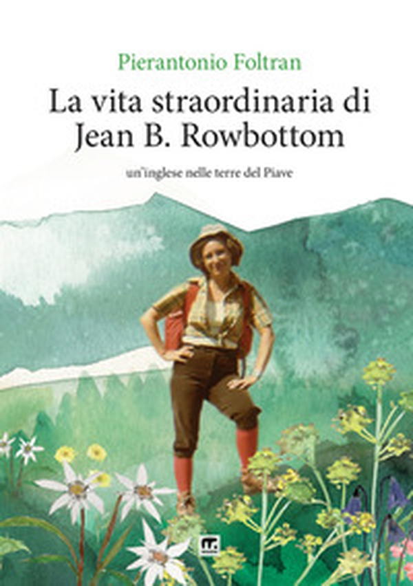 La vita straordinaria di Jean B. Rowbottom. Un'inglese nelle terre del Piave - Librerie.coop La vita straordinaria di Jean B. Rowbottom. Un'inglese nelle terre del Piave - Librerie.coop