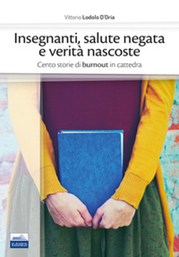 Insegnanti, salute negata e verità nascoste. Cento storie di burnout in cattedra - Librerie.coop Insegnanti, salute negata e verità nascoste. Cento storie di burnout in cattedra - Librerie.coop