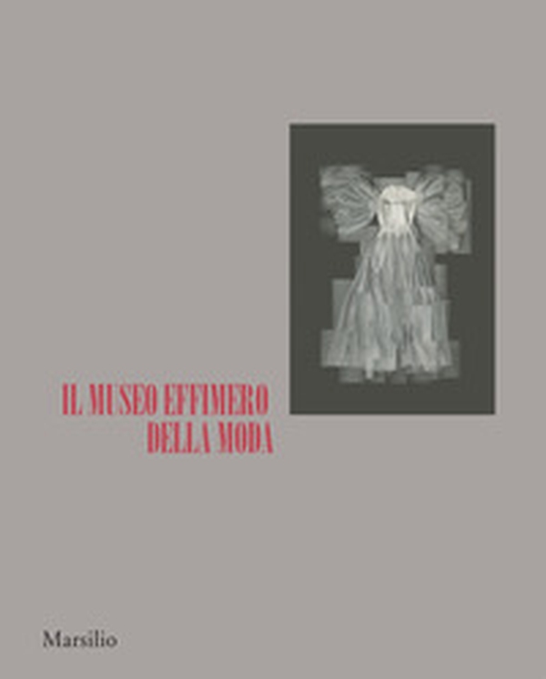 Il museo effimero della moda. Catalogo della mostra (Firenze, 14 giugno-22 ottobre 2017) - Librerie.coop Il museo effimero della moda. Catalogo della mostra (Firenze, 14 giugno-22 ottobre 2017) - Librerie.coop