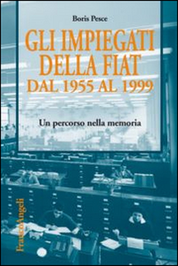 Gli impiegati della Fiat dal 1955 al 1999. Un percorso nella memoria - Librerie.coop Gli impiegati della Fiat dal 1955 al 1999. Un percorso nella memoria - Librerie.coop