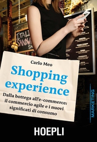 Shopping experience. Dalla bottega all'e-commerce: il commercio agile e i nuovi significati di consumo - Librerie.coop