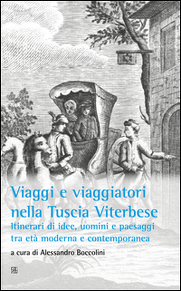 Viaggi e viaggiatori nella Tuscia viterbese. Itinerari di idee, uomini e paesaggi tra età moderna e contemporanea - Librerie.coop Viaggi e viaggiatori nella Tuscia viterbese. Itinerari di idee, uomini e paesaggi tra età moderna e contemporanea - Librerie.coop
