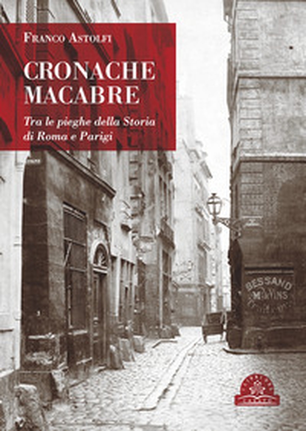 Cronache macabre. Tra le pieghe della Storia di Roma e Parigi - Librerie.coop Cronache macabre. Tra le pieghe della Storia di Roma e Parigi - Librerie.coop