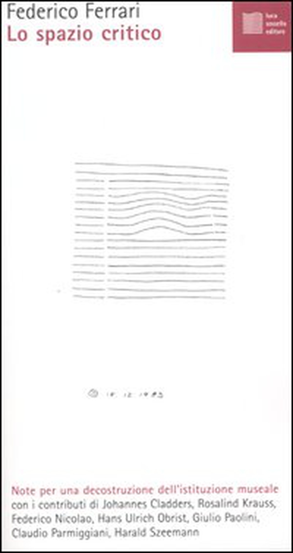 Lo spazio critico. Note per una decostruzione dell'istituzione museale - Librerie.coop Lo spazio critico. Note per una decostruzione dell'istituzione museale - Librerie.coop