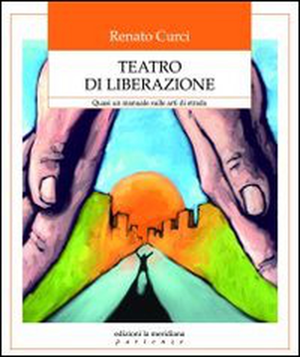 Teatro di liberazione. Quasi un manuale sulle arti di strada - Librerie.coop Teatro di liberazione. Quasi un manuale sulle arti di strada - Librerie.coop