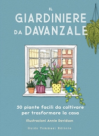 Il giardiniere da davanzale. 50 piante facili da coltivare per trasformare la casa - Librerie.coop