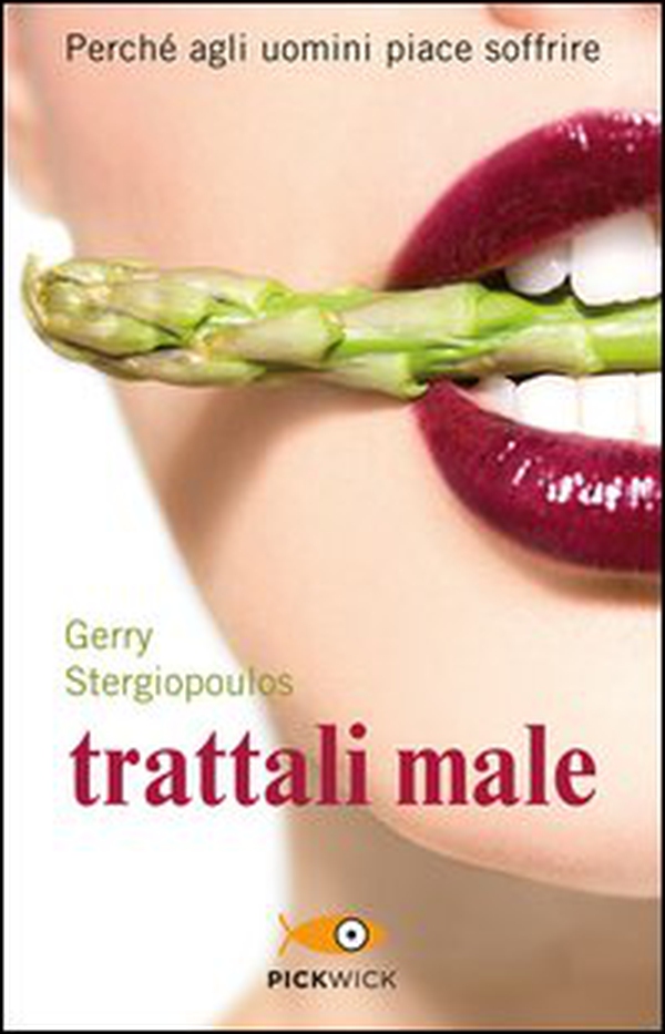Trattali male. Perché agli uomini piace soffrire - Librerie.coop Trattali male. Perché agli uomini piace soffrire - Librerie.coop