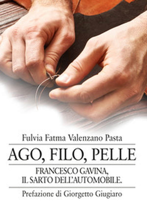 Ago, filo, pelle. Francesco Gavina, il sarto dell'automobile - Librerie.coop Ago, filo, pelle. Francesco Gavina, il sarto dell'automobile - Librerie.coop