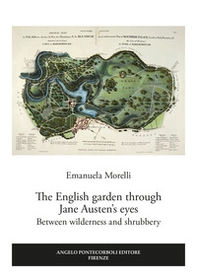 The English garden through Jane Austen's eyes. Between wilderness and shrubbery - Librerie.coop