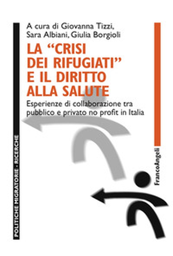 La «crisi dei rifugiati» e il diritto alla salute. Esperienze di collaborazione tra pubblico e privato no profit in Italia - Librerie.coop La «crisi dei rifugiati» e il diritto alla salute. Esperienze di collaborazione tra pubblico e privato no profit in Italia - Librerie.coop