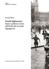 Giochi diplomatici. Sport e politica estera nell'Italia del secondo dopoguerra - Librerie.coop