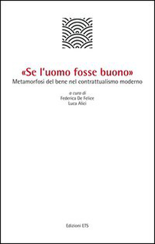 «Se l'uomo fosse buono». Metamorfosi del bene nel contrattualismo moderno - Librerie.coop «Se l'uomo fosse buono». Metamorfosi del bene nel contrattualismo moderno - Librerie.coop