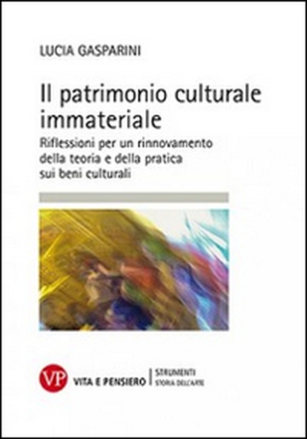 Il patrimonio culturale immateriale. Riflessioni per un rinnovamento della teoria e della pratica sui beni culturali - Librerie.coop Il patrimonio culturale immateriale. Riflessioni per un rinnovamento della teoria e della pratica sui beni culturali - Librerie.coop