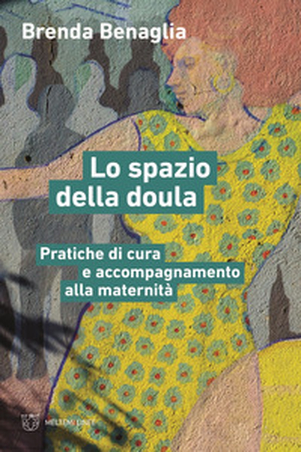 Lo spazio della doula. Pratiche di cura e accompagnamento alla maternità - Librerie.coop Lo spazio della doula. Pratiche di cura e accompagnamento alla maternità - Librerie.coop