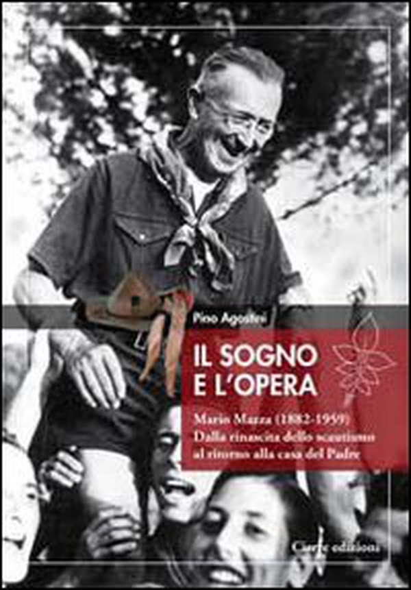 Il sogno e l'opera. Mario Mazza (1882-1959). Dalla rinascita dello scoutismo al ritorno alla casa del padre - Librerie.coop Il sogno e l'opera. Mario Mazza (1882-1959). Dalla rinascita dello scoutismo al ritorno alla casa del padre - Librerie.coop