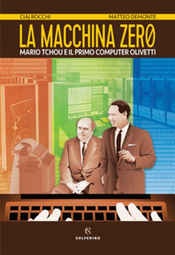 La macchina zero. Mario Tchou e il primo computer Olivetti - Librerie.coop La macchina zero. Mario Tchou e il primo computer Olivetti - Librerie.coop