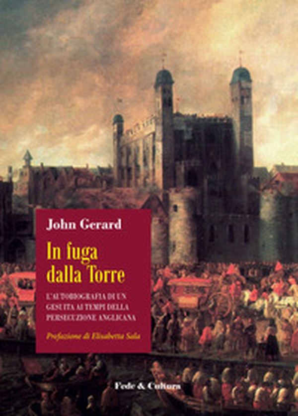 In fuga dalla Torre. L'autobiografia di un gesuita ai tempi della persecuzione anglicana - Librerie.coop In fuga dalla Torre. L'autobiografia di un gesuita ai tempi della persecuzione anglicana - Librerie.coop