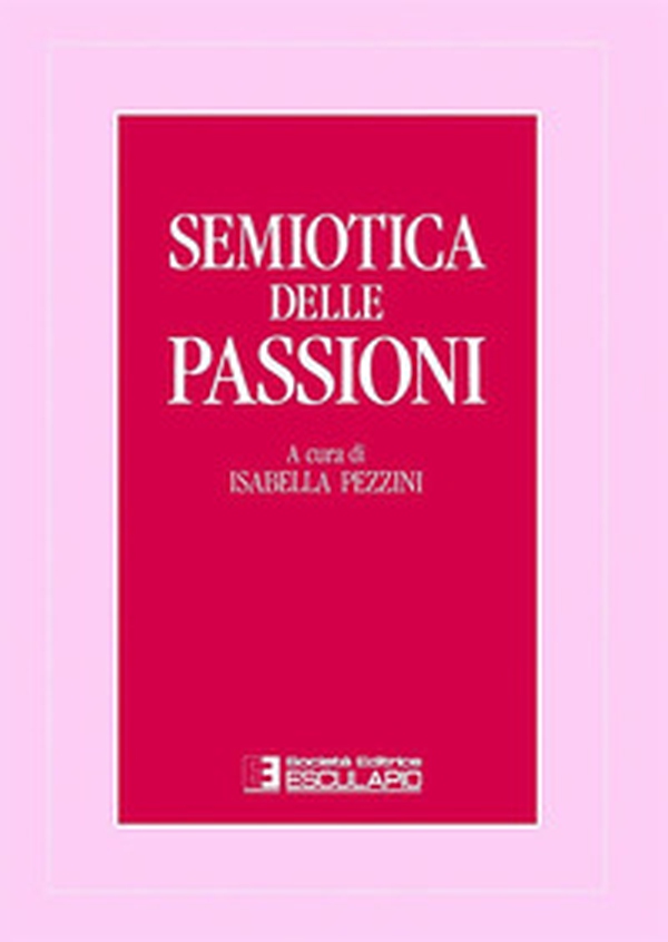 Semiotica delle passioni. Saggi di analisi semantica e testuale - Librerie.coop Semiotica delle passioni. Saggi di analisi semantica e testuale - Librerie.coop