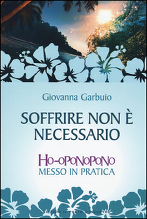 Soffrire non è necessario. Ho-oponopono messo in pratica - Librerie.coop Soffrire non è necessario. Ho-oponopono messo in pratica - Librerie.coop