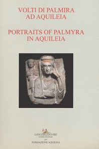 Volti di Palmira ad Aquileia-Portraits of Palmyra in Aquilea. Catalogo della mostra (Aquileia, 1 luglio 2017-3 ottobre 2017) - Librerie.coop