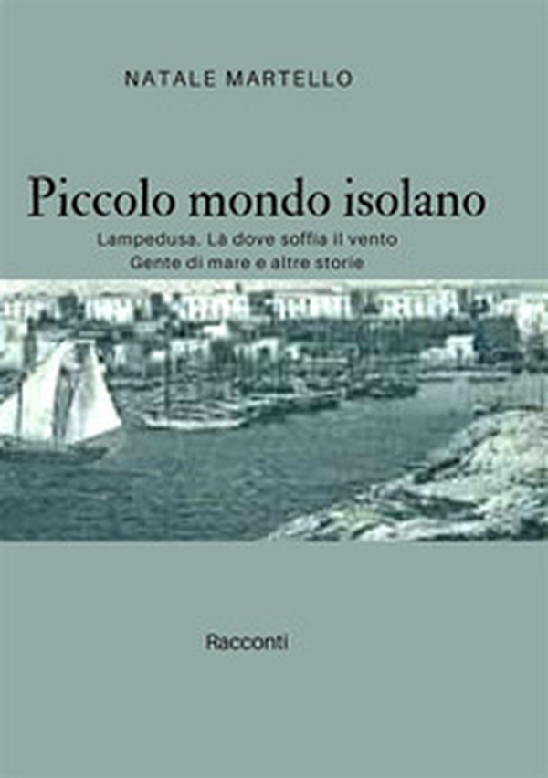 Piccolo mondo isolano. Lampedusa. Là dove soffia il vento. Gente di mare e altre storie - Librerie.coop Piccolo mondo isolano. Lampedusa. Là dove soffia il vento. Gente di mare e altre storie - Librerie.coop