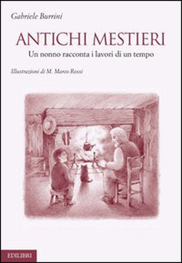 Antichi mestieri. Un nonno racconta i lavori di un tempo - Librerie.coop Antichi mestieri. Un nonno racconta i lavori di un tempo - Librerie.coop