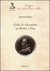 Giulio di Alessandro un Medici a Pisa - Librerie.coop