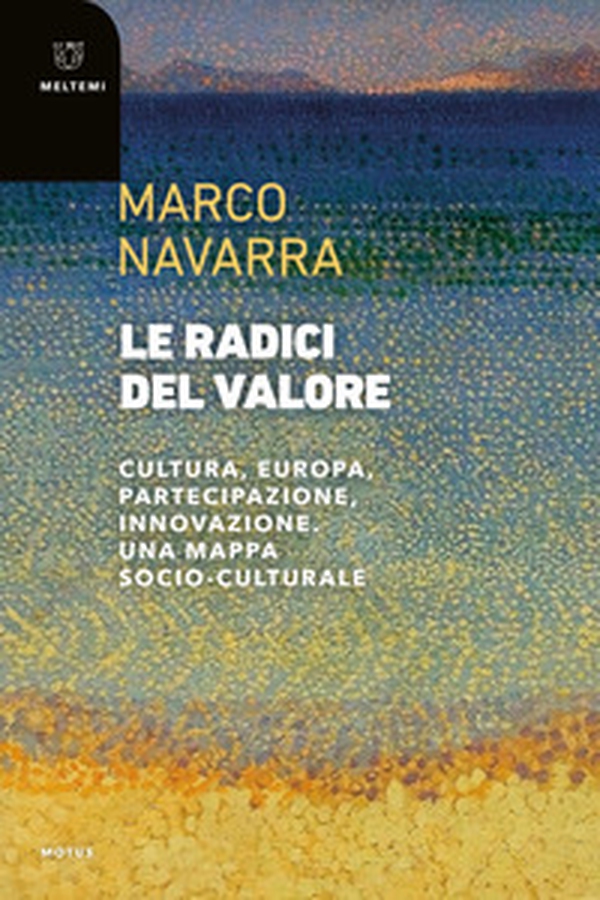 Le radici del valore. Cultura, Europa, partecipazione, innovazione. Una mappa socio-culturale - Librerie.coop Le radici del valore. Cultura, Europa, partecipazione, innovazione. Una mappa socio-culturale - Librerie.coop